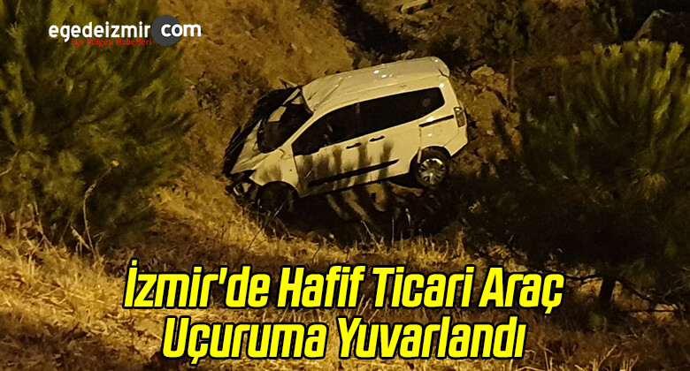 İzmir’de Hafif Ticari Araç Uçuruma Yuvarlandı