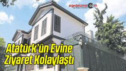 Atatürk’ün Evine Ziyaret Kolaylaştı