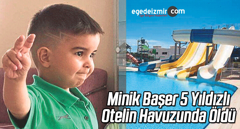Minik Başer İzmir’deki 5 Yıldızlı Otelin Havuzunda Öldü