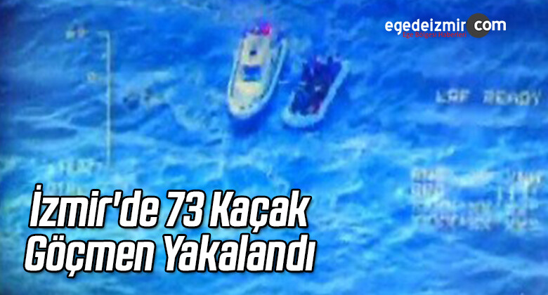 İzmir’de 73 Kaçak Göçmen Yakalandı