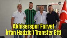Akhisarspor Forvet İrfan Hadzic’i Transfer Etti
