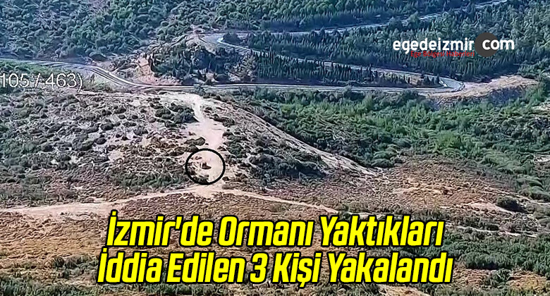 İzmir’de Ormanı Yaktıkları İddia Edilen 3 Kişi Yakalandı