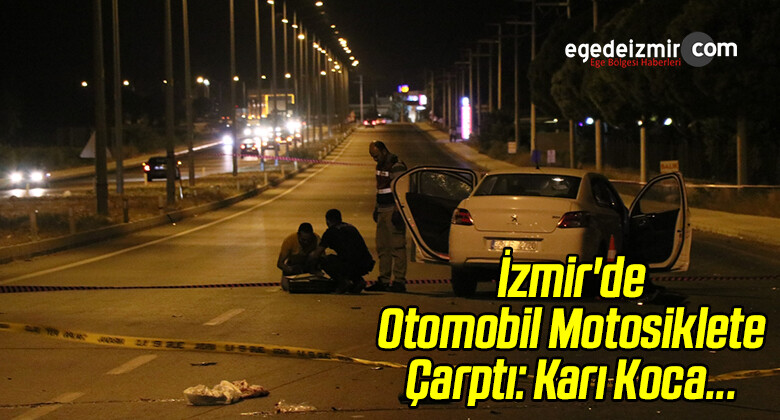 İzmir’de Otomobil Motosiklete Çarptı: Karı Koca…