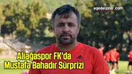 Aliağaspor FK’da Mustafa Bahadır Sürprizi