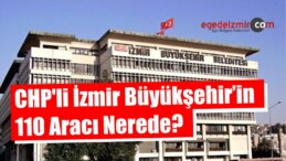 CHP’li İzmir Büyükşehir’in 110 Aracı Nerede?