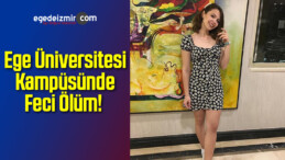 İzmir’de Ege Üniversitesi Kampüsünde Feci Ölüm!