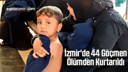 İzmir’de 44 Göçmen Ölümden Kurtarıldı