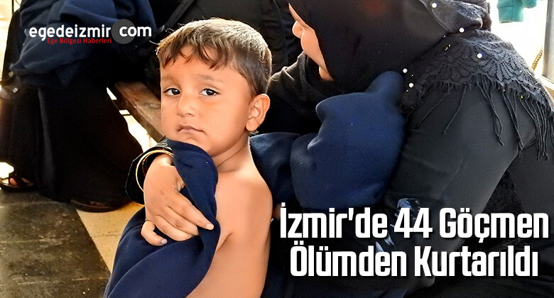 İzmir’de 44 Göçmen Ölümden Kurtarıldı