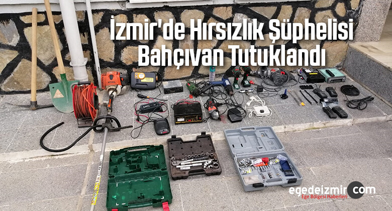 İzmir’de Hırsızlık Şüphelisi Bahçıvan Tutuklandı