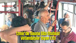 İzmir’de Sauna Gibi Otobüs! Vatandaşlar İsyan Etti