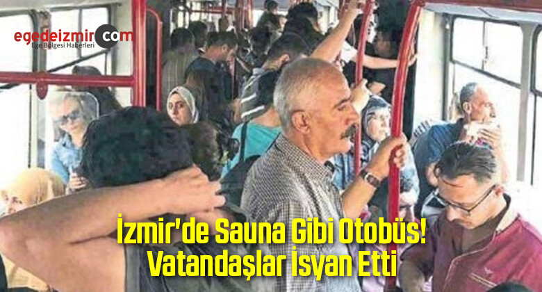 İzmir’de Sauna Gibi Otobüs! Vatandaşlar İsyan Etti