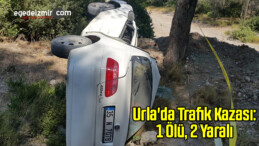 Urla’da Trafik Kazası: 1 Ölü, 2 Yaralı