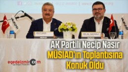 AK Partili Necip Nasır MÜSİAD’ın Toplantısına Konuk Oldu