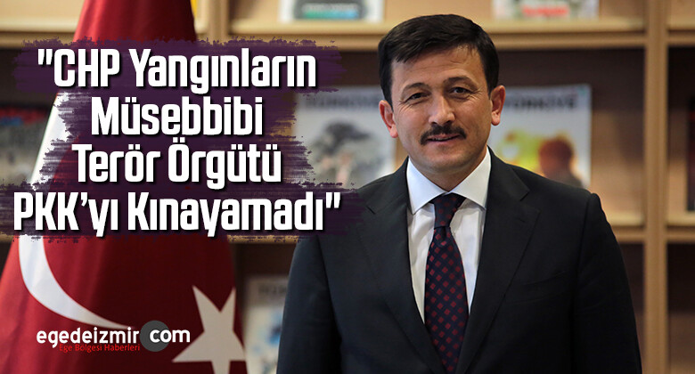 “CHP Yangınların Müsebbibi Terör Örgütü PKK’yı Kınayamadı”