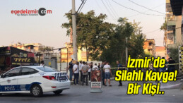 İzmir Bornova’da Çıkan Silahlı Kavgada Bir Kişi Yaralandı