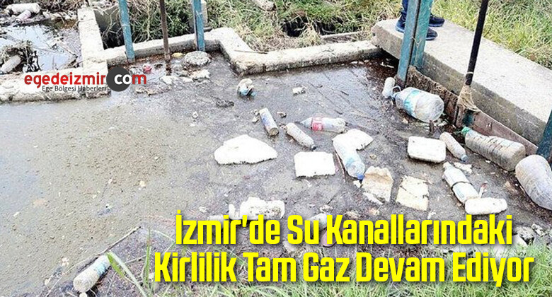 İzmir’deki Su Kanallarında Kirlilik Tam Gaz Devam Ediyor