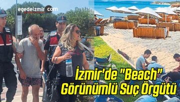 İzmir’de “Beach” Görünümlü Suç Örgütü!