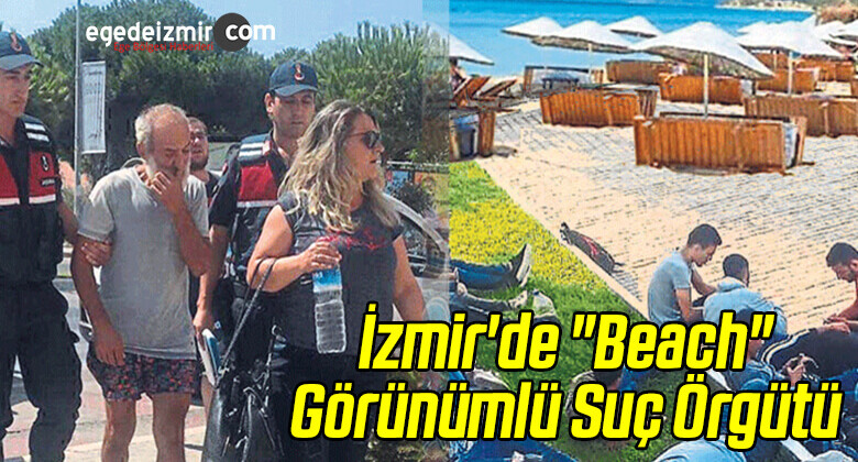 İzmir’de “Beach” Görünümlü Suç Örgütü!