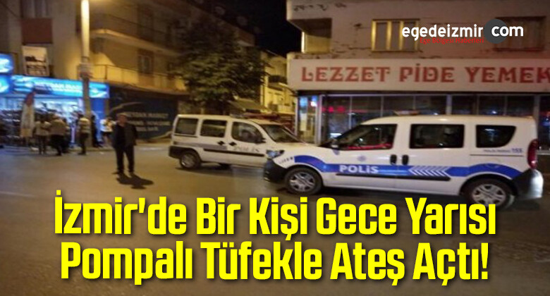 İzmir’de Bir Kişi Gece Yarısı Pompalı Tüfekle Ateş Açtı!