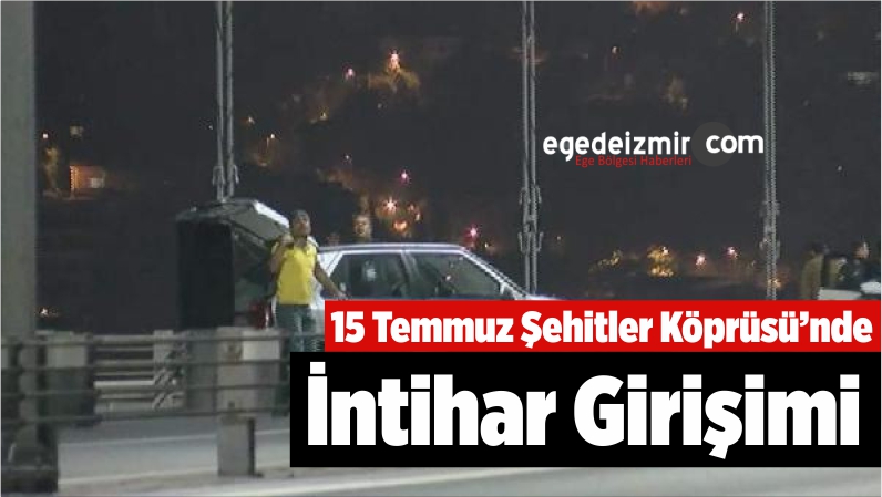 15 Temmuz Şehitler Köprüsü'nde İntihar Girişimi