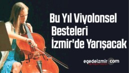 Bu Yıl Viyolonsel Besteleri İzmir’de Yarışacak