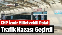 CHP İzmir Milletvekili Polat Trafik Kazası Geçirdi