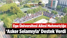 Ege Üniversitesi Ailesi Mehmetçiğe ‘Asker Selamıyla’ Destek Verdi