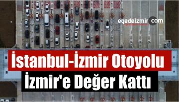 İstanbul-İzmir Otoyolu İzmir’e Değer Kattı