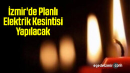 İzmir’de Planlı Elektrik Kesintisi Yapılacak