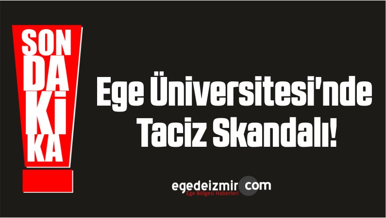 Ege Üniversitesi'nde Taciz Skandalı!
