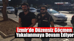 İzmir’de Düzensiz Göçmen Yakalanmaya Devam Ediyor
