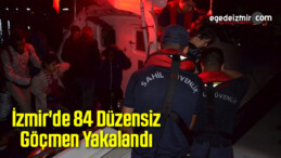 İzmir’de 84 Düzensiz Göçmen Yakalandı