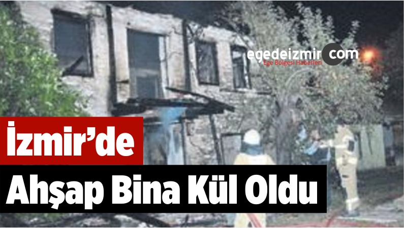 Ödemiş’te Ahşap Bina Kül Oldu