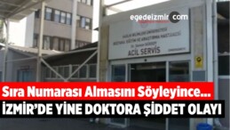 İzmir Karabağlar’da Doktora Şiddet! Sıra Numarası Almasını Söyleyince…