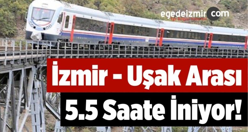 İzmir – Uşak Arası 5.5 Saate İniyor!