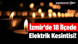 İzmir’de 18 İlçede Elektrik Kesintisi!