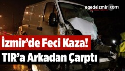 İzmir’de Feci Kaza! TIR’a Arkadan Çarptı