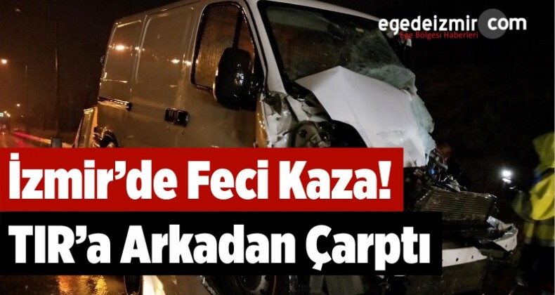 İzmir’de Feci Kaza! TIR’a Arkadan Çarptı