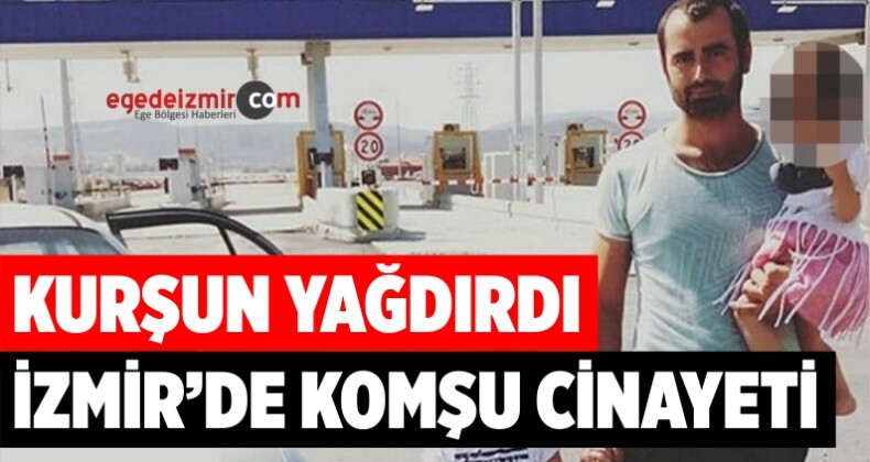 İzmir’de Komşu Cinayeti! Komşusuna Kurşun Yağdırdı