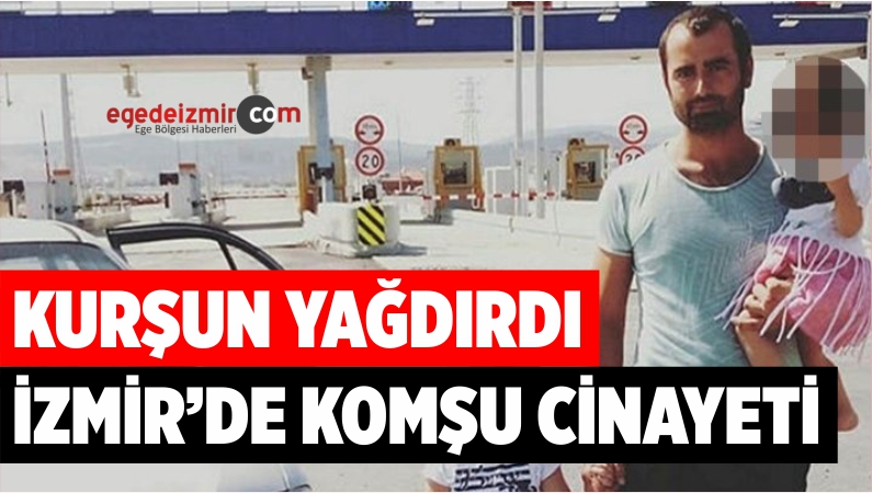 İzmir'de Komşu Cinayeti! Komşusuna Kurşun Yağdırdı
