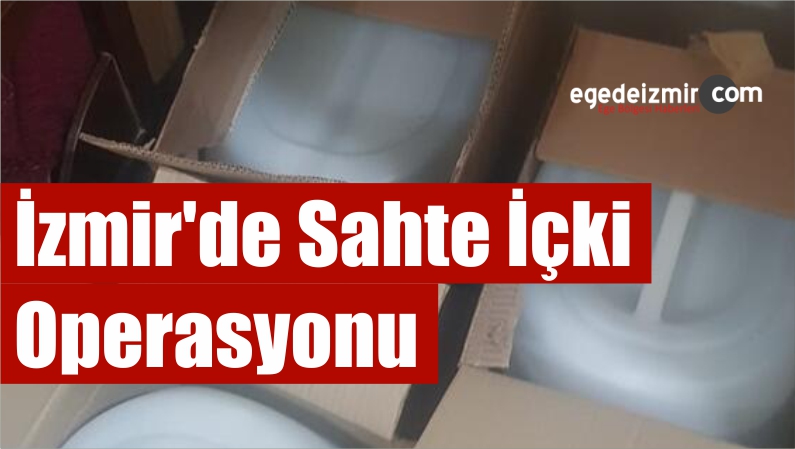 İzmir'de Sahte İçki Operasyonu