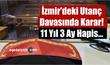 İzmir’deki Utanç Davasında Karar! 11 Yıl 3 Ay Hapis…