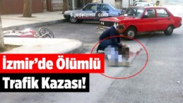 İzmir’de Ölümlü Trafik Kazası!