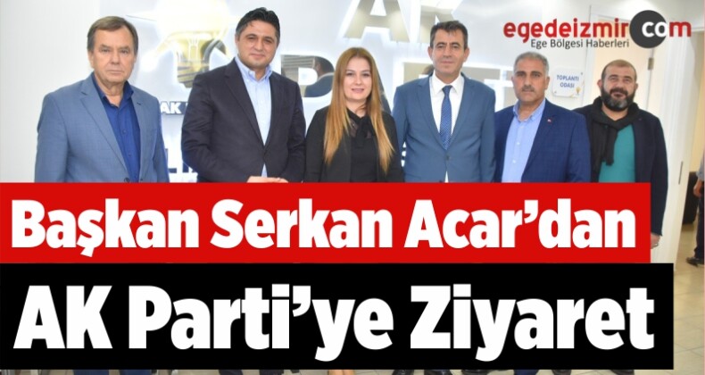 Başkan Serkan Acar’dan AK Parti’ye Ziyaret