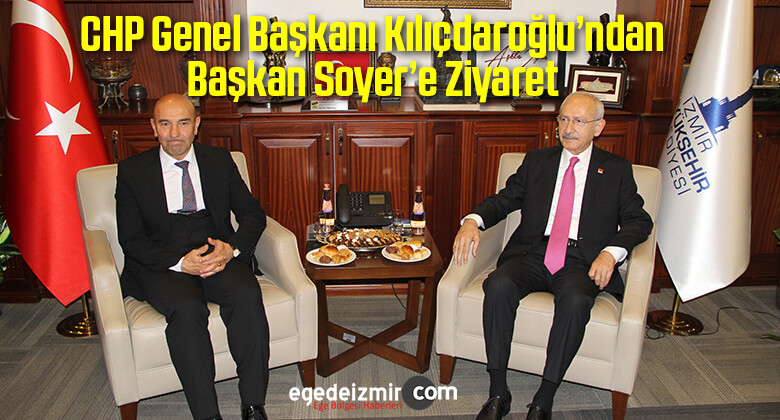 CHP Genel Başkanı Kılıçdaroğlu’ndan Başkan Soyer’e Ziyaret