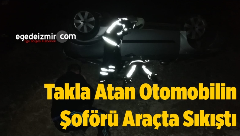 Takla Atan Otomobilin Şoförü Araçta Sıkıştı