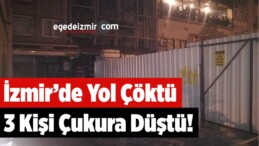 İzmir’de Yol Çöktü: 3 Kişi Çukura Düştü