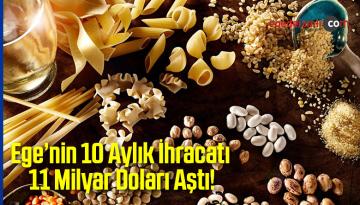 Ege’nin 10 Aylık İhracatı 11 Milyar Doları Aştı!