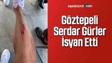 Göztepeli Serdar Gürler İsyan Etti