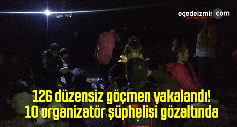 126 düzensiz göçmen yakalandı! 10 organizatör şüphelisi gözaltında
